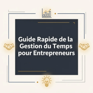 Guide Rapide de la Gestion du Temps pour Entrepreneurs