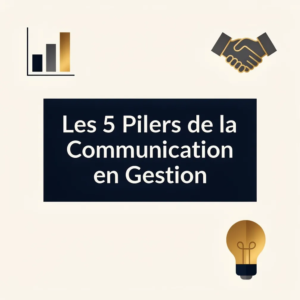 Les 5 Piliers de la Communication en Gestion
